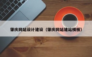 三河肇庆网站设计建设（肇庆网站建站模板）