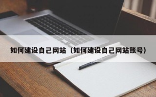 三河如何建设自己网站（如何建设自己网站账号）