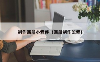 三河制作画册小程序（画册制作流程）