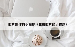 三河照片制作的小程序（生成照片的小程序）